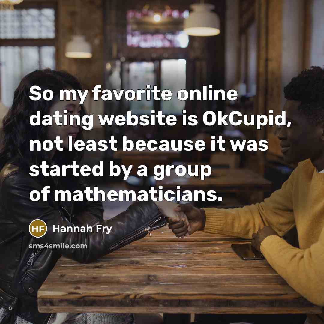 “So my favorite online dating website is OkCupid, not least…” quote by Hannah Fry