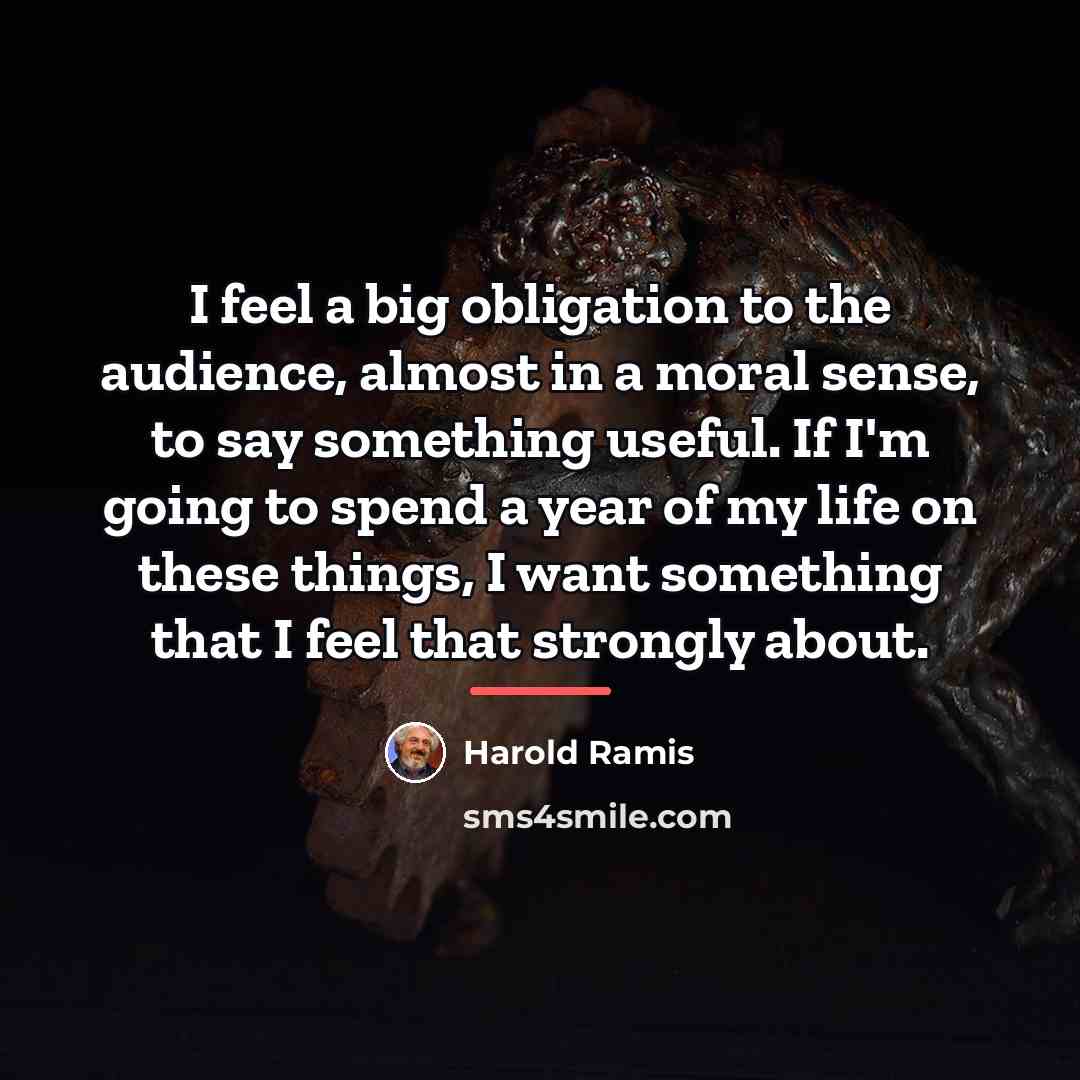 “I feel a big obligation to the audience, almost in…” quote by Harold Ramis