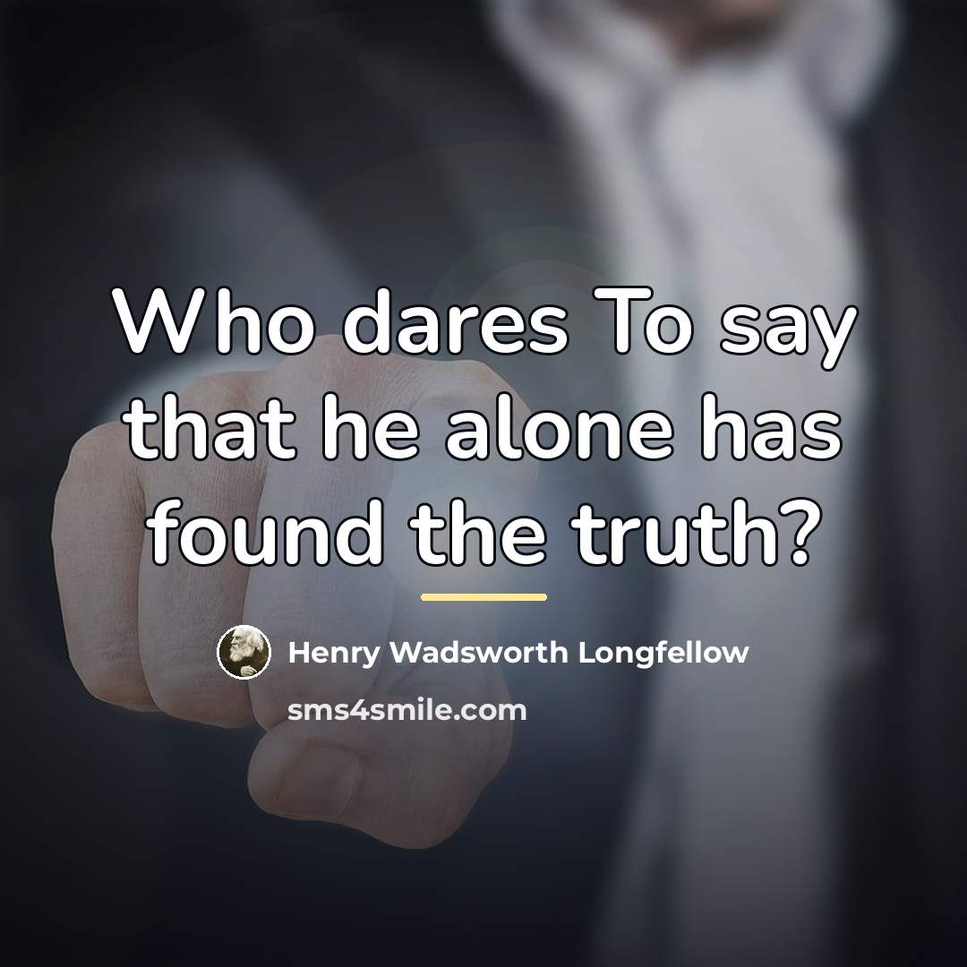 “Who dares To say that he alone has found the…” quote by Henry Wadsworth Longfellow