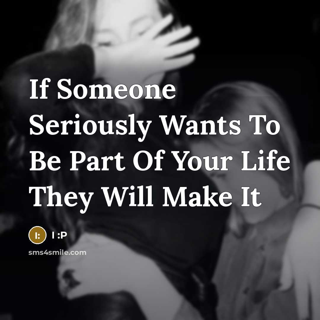 “If Someone Seriously Wants To Be Part Of Your Life…” quote by I :P