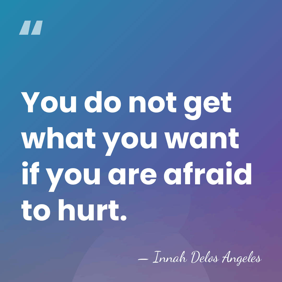 You do not get what you want if you are afraid to&hellip; - Innah Delos Angeles