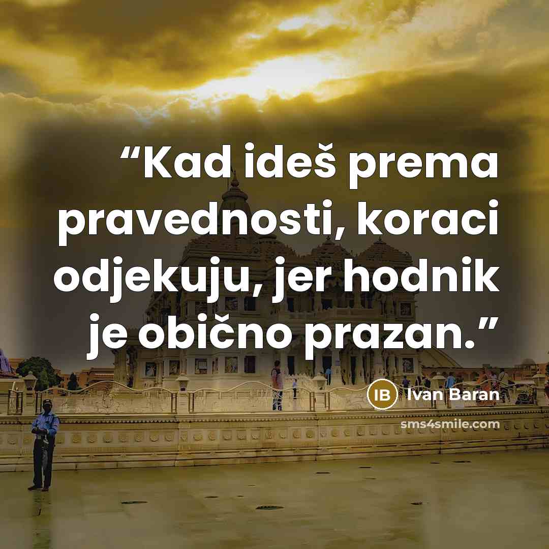 “Kad ideš prema pravednosti, koraci odjekuju, jer hodnik je obično prazan.” quote by Ivan Baran