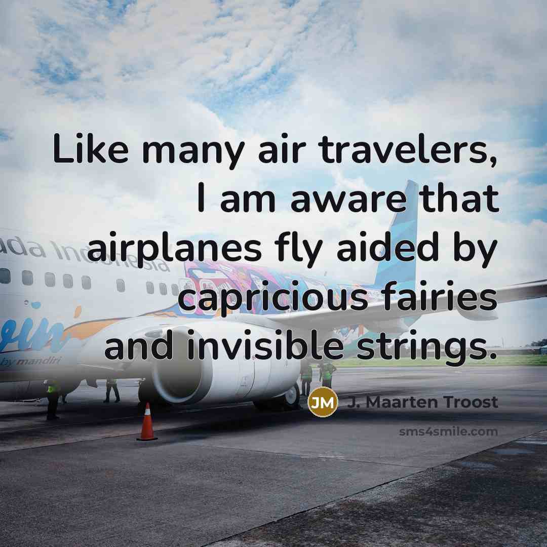 “Like many air travelers, I am aware that airplanes fly…” quote by J. Maarten Troost