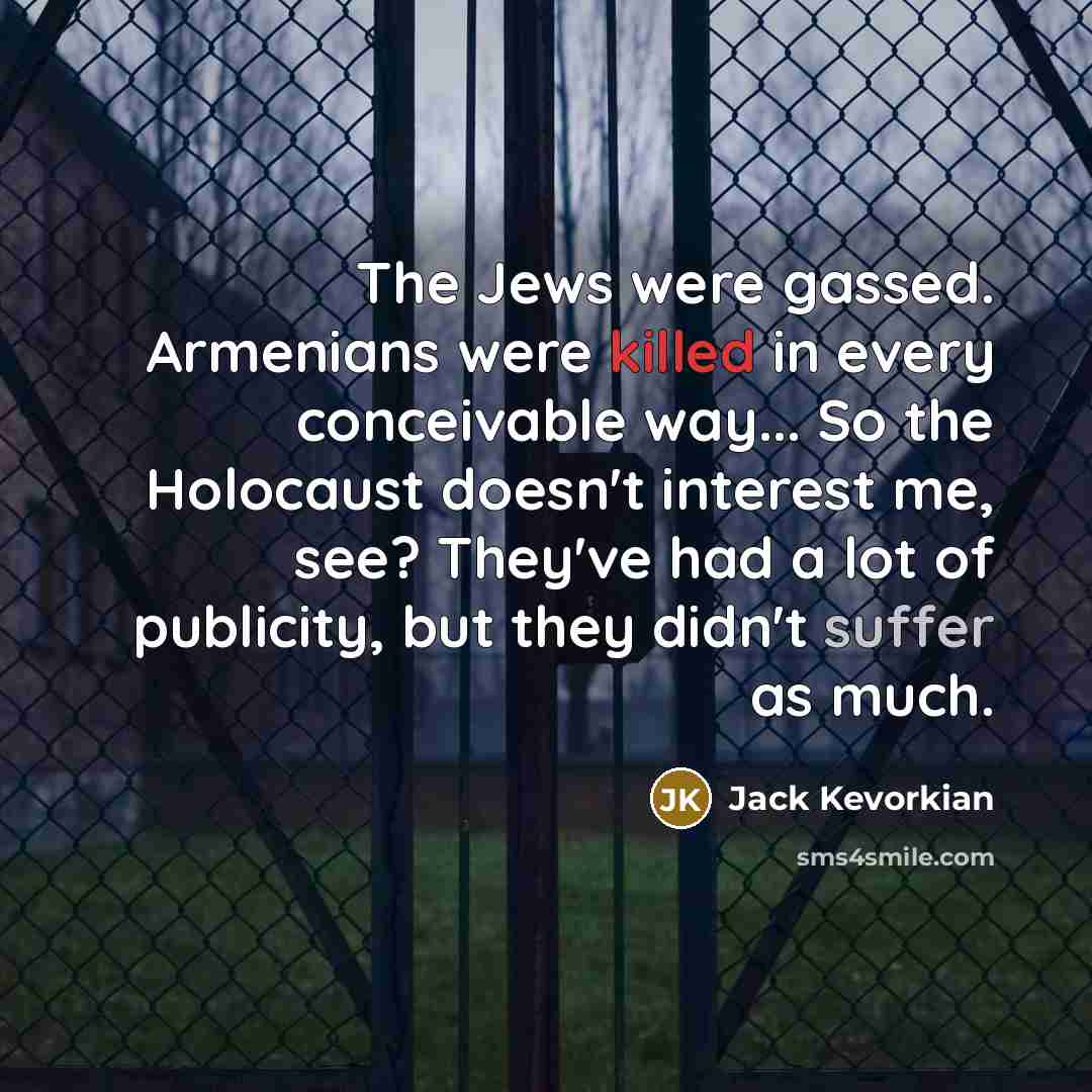“The Jews were gassed. Armenians were killed in every conceivable…” quote by Jack Kevorkian