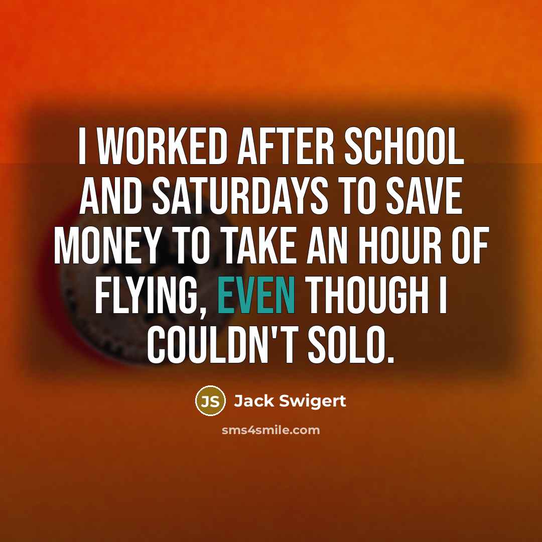 “I worked after school and Saturdays to save money to…” quote by Jack Swigert