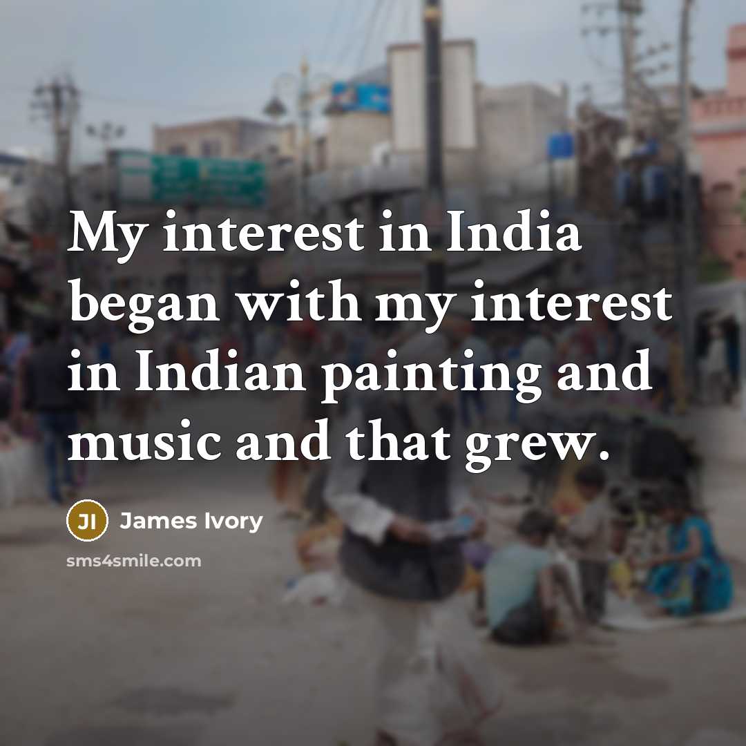 “My interest in India began with my interest in Indian…” quote by James Ivory