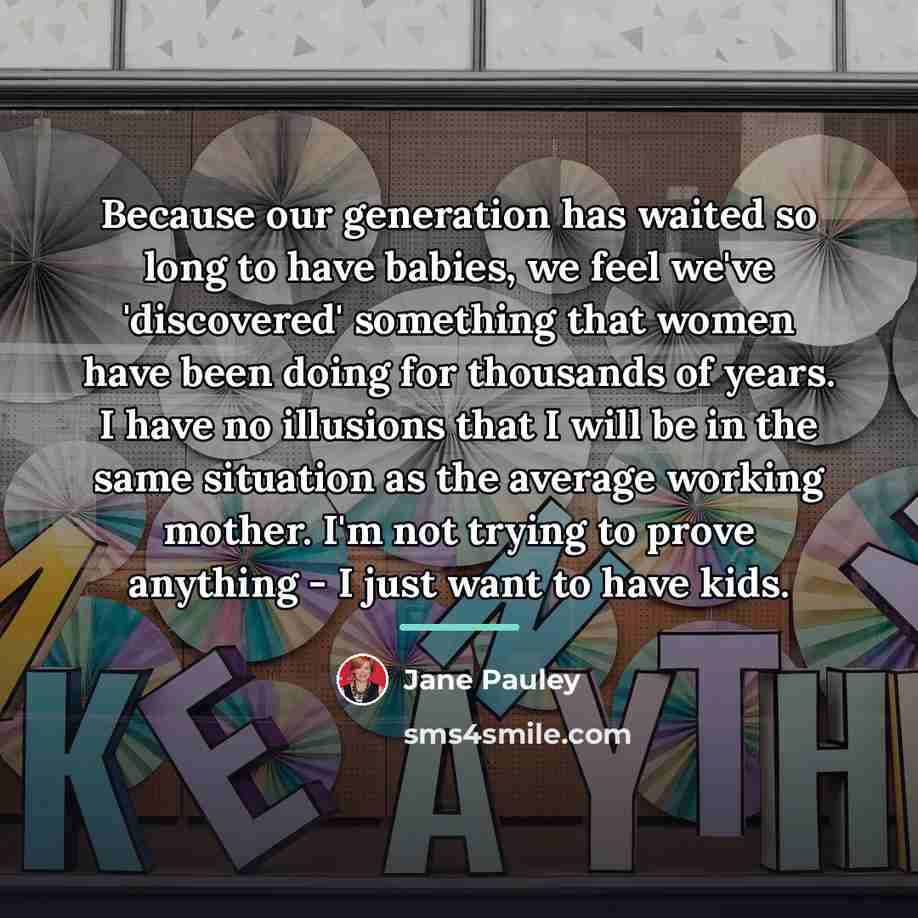 “Because our generation has waited so long to have babies,…” quote by Jane Pauley