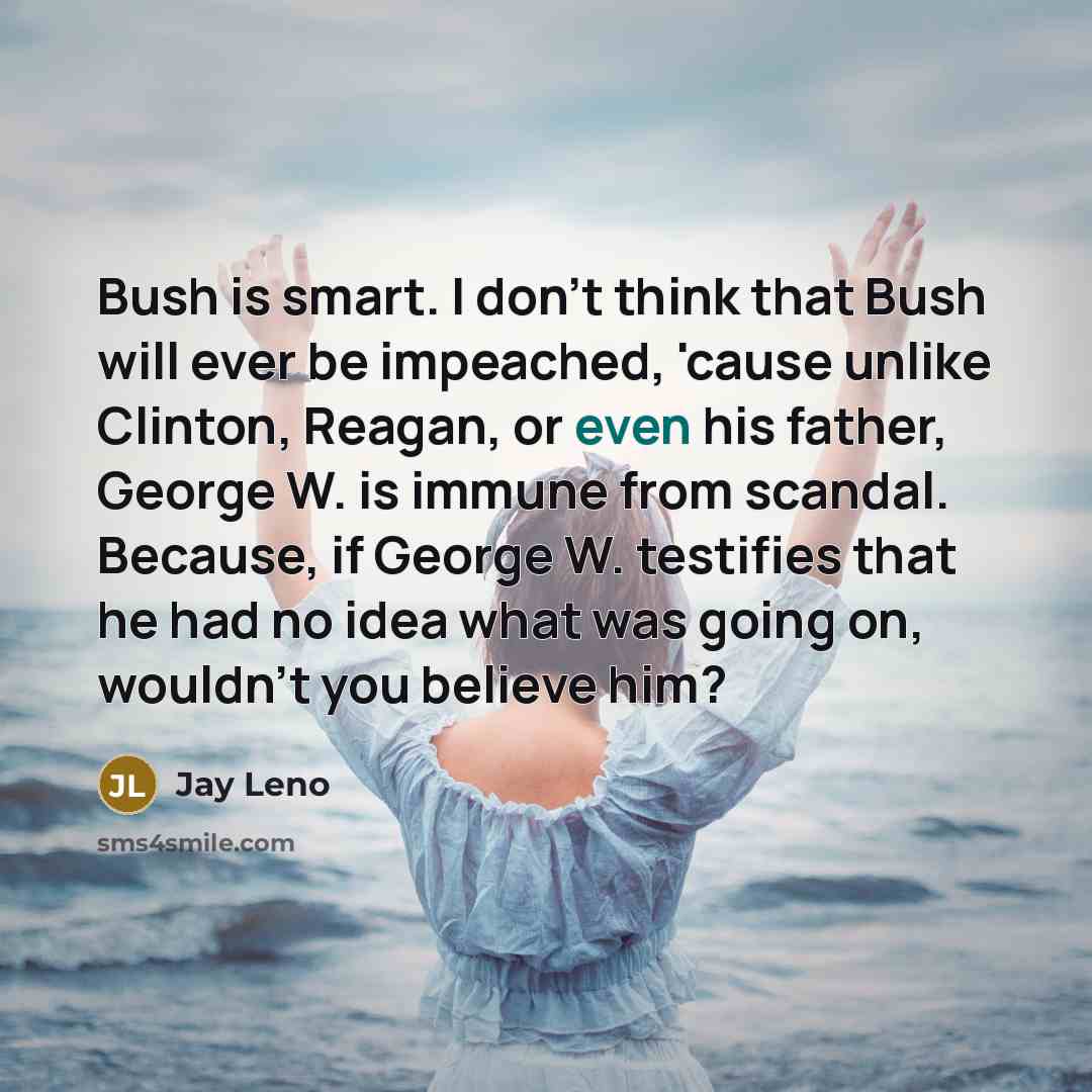 “Bush is smart. I don't think that Bush will ever…” quote by Jay Leno