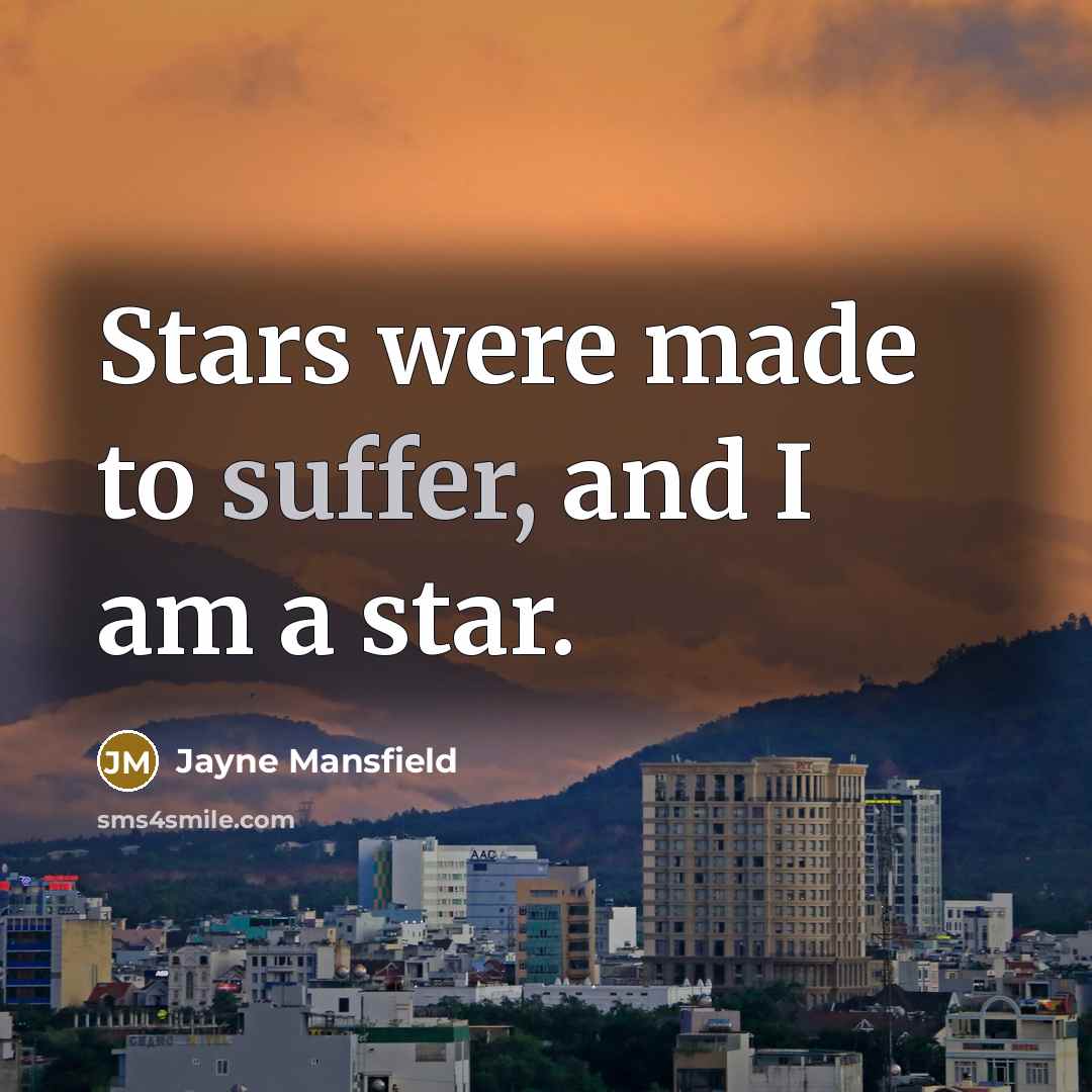 “Stars were made to suffer, and I am a star.…” quote by Jayne Mansfield
