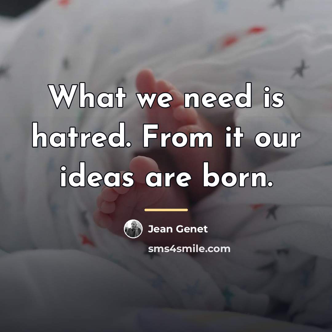 “What we need is hatred. From it our ideas are…” quote by Jean Genet