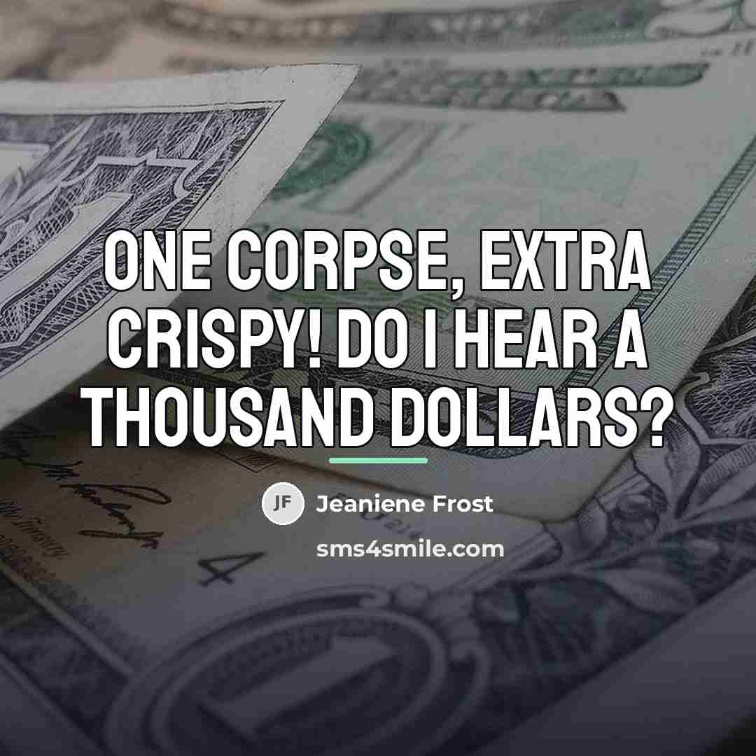 “One corpse, extra crispy! Do I hear a thousand dollars?…” quote by Jeaniene Frost