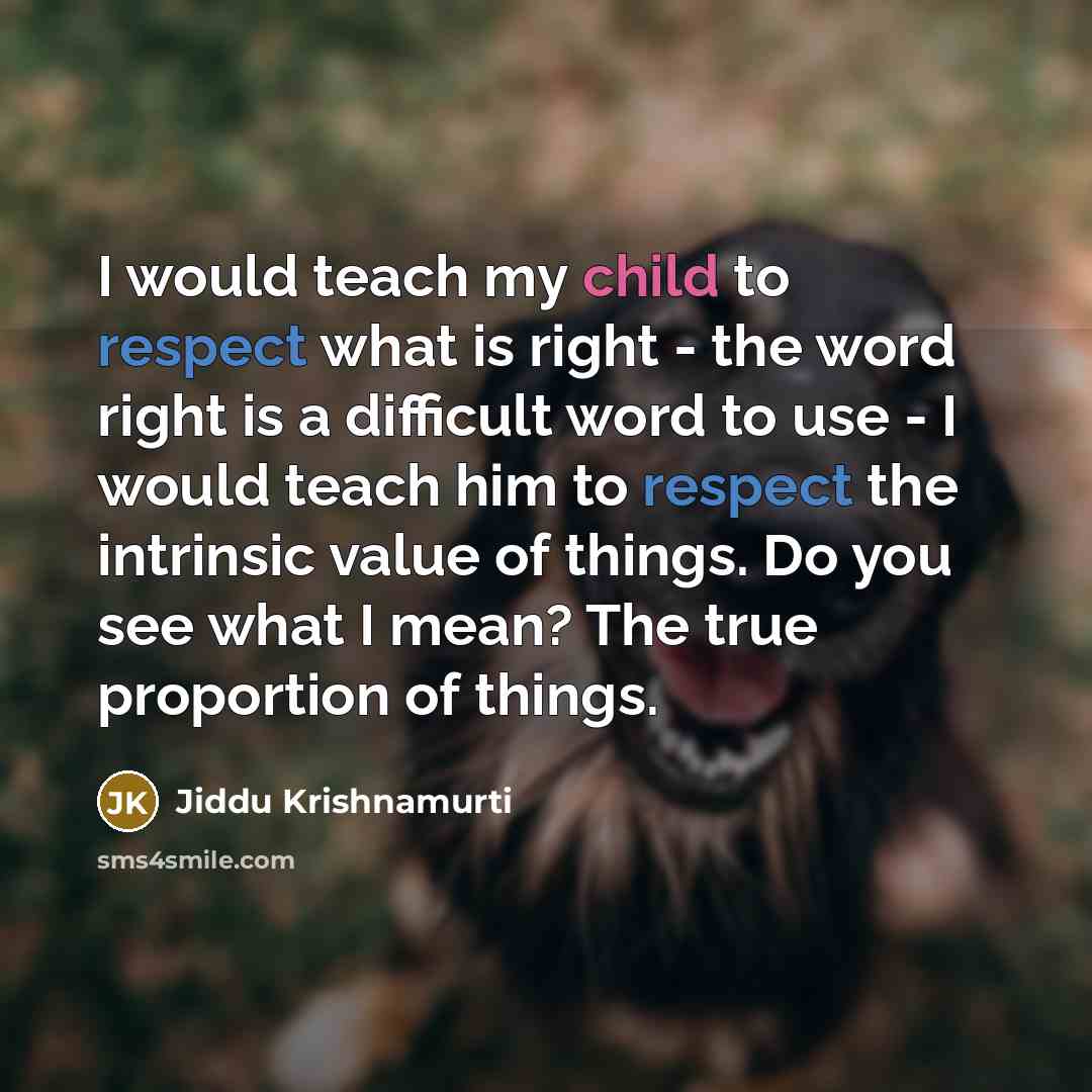 “I would teach my child to respect what is right…” quote by Jiddu Krishnamurti