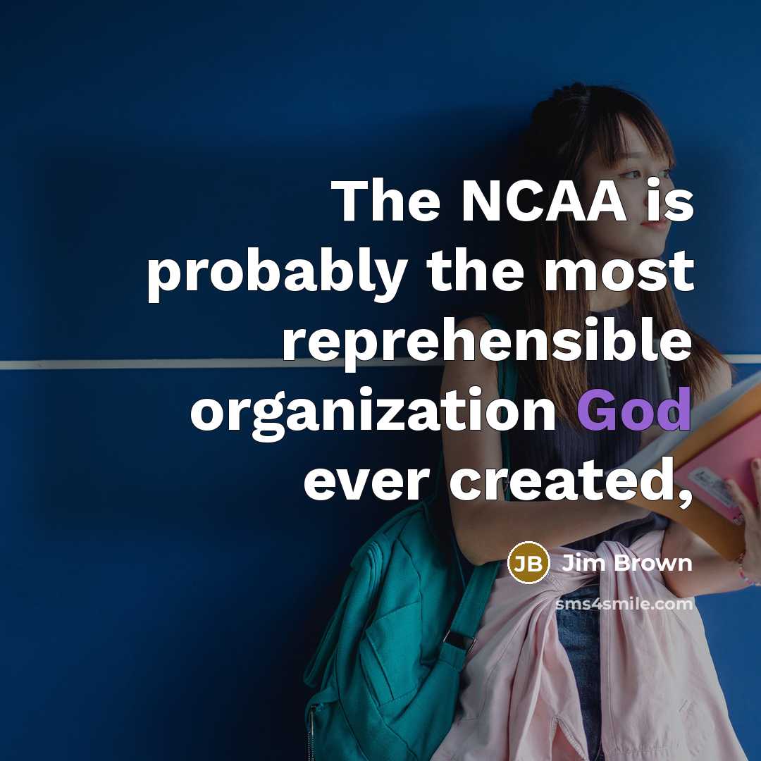 “The NCAA is probably the most reprehensible organization God ever created,” quote by Jim Brown