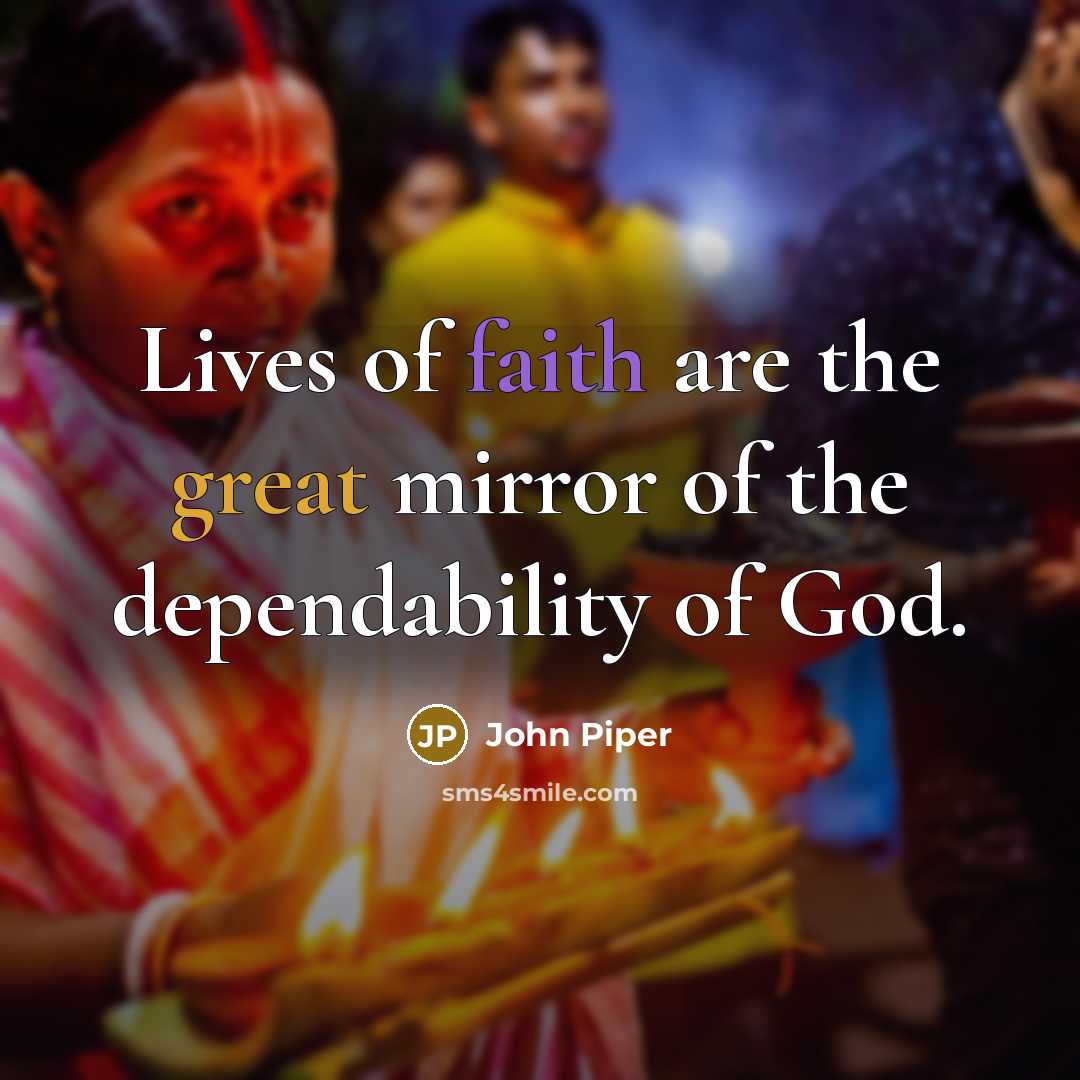 “Lives of faith are the great mirror of the dependability…” quote by John Piper