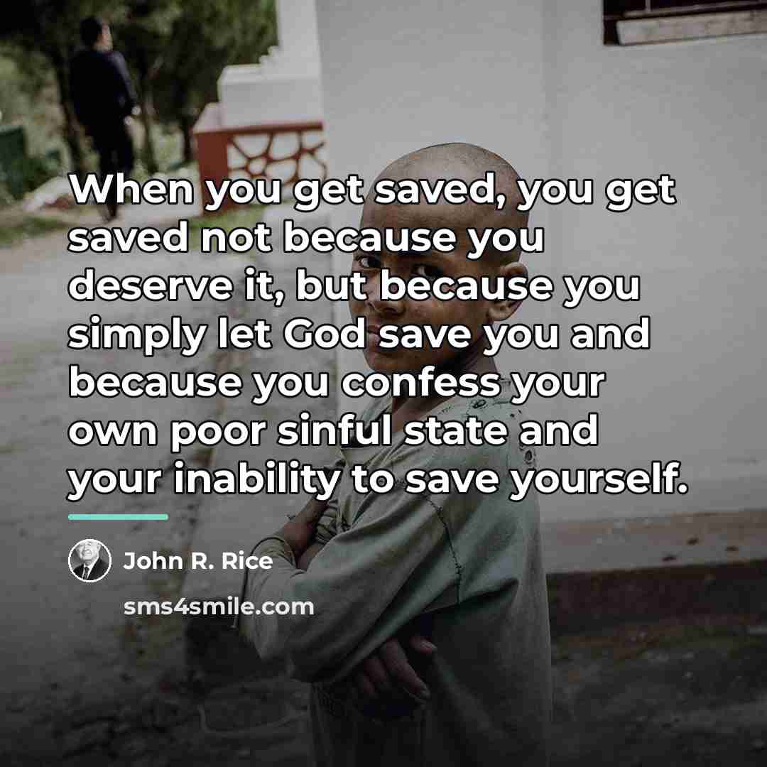 “When you get saved, you get saved not because you…” quote by John R. Rice