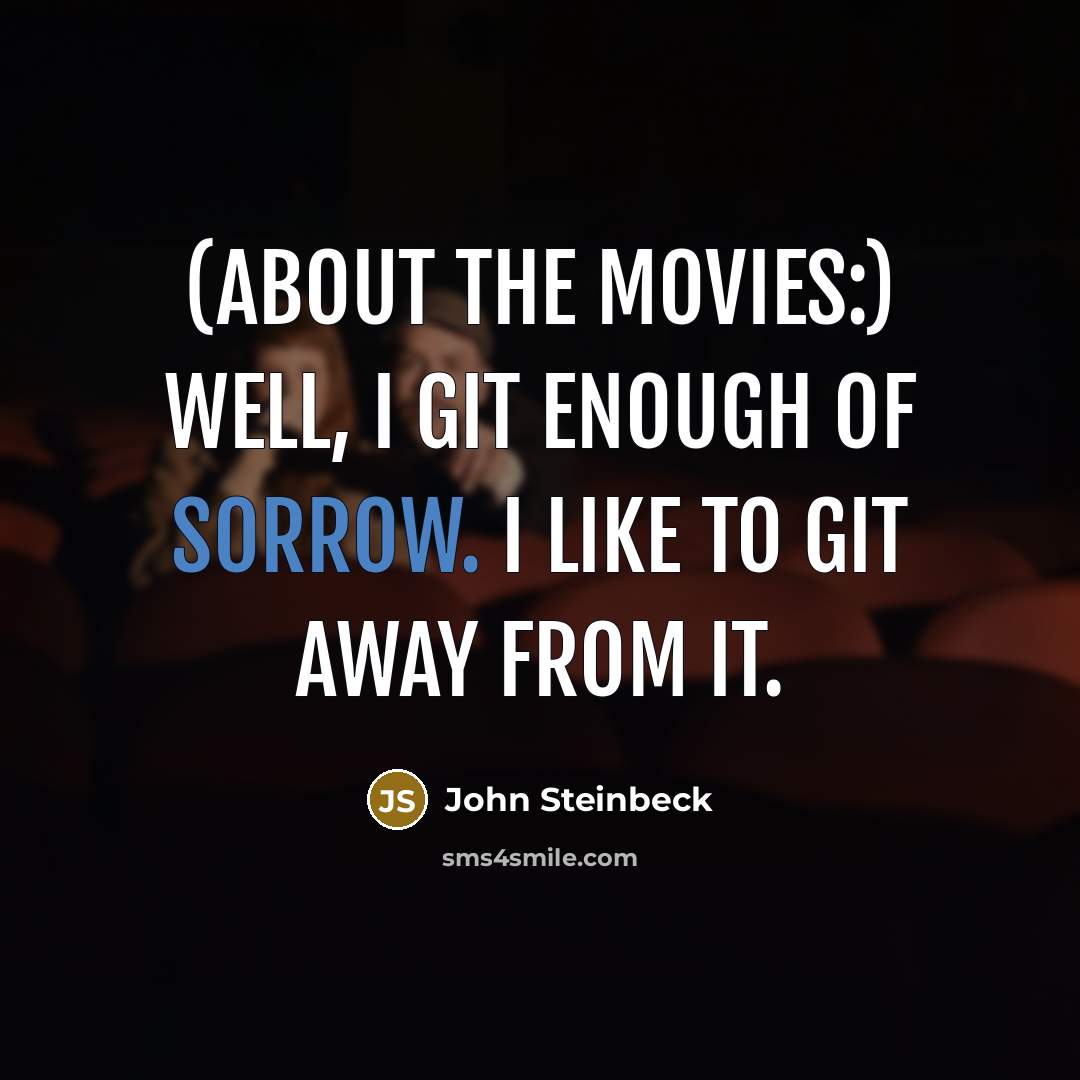 “(About the movies:) Well, I git enough of sorrow. I…” quote by John Steinbeck