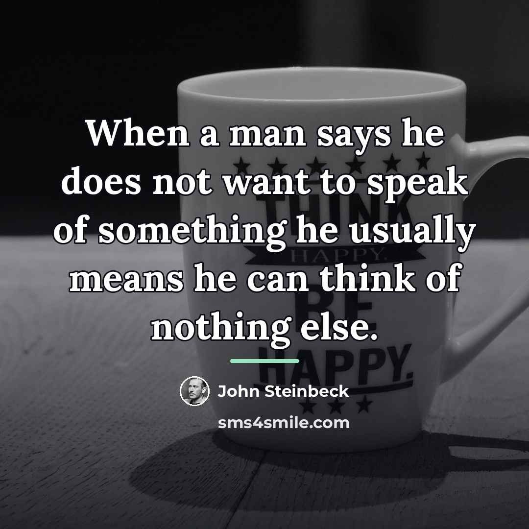 “When a man says he does not want to speak…” quote by John Steinbeck
