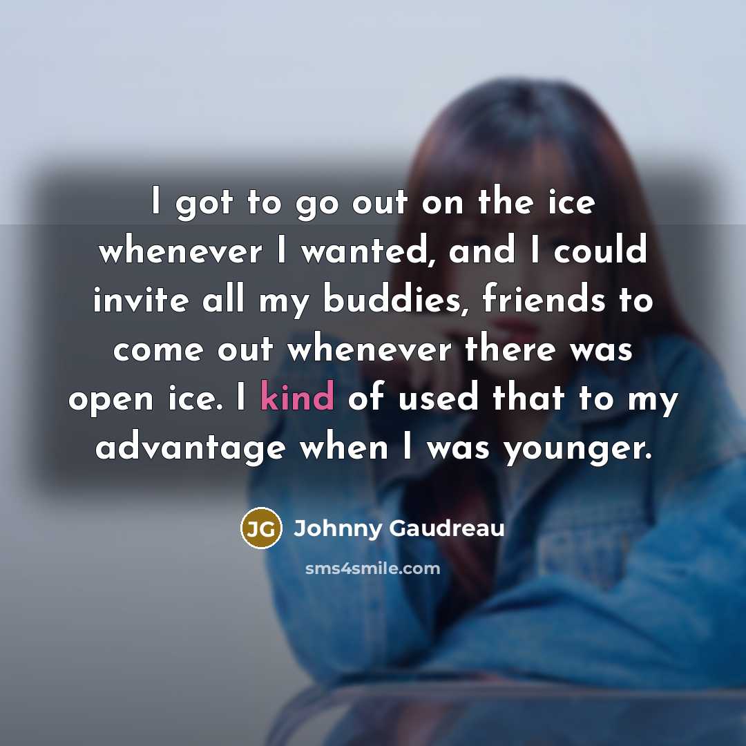 “I got to go out on the ice whenever I…” quote by Johnny Gaudreau