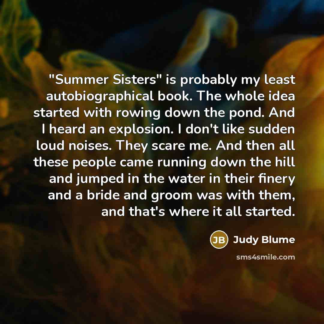 “"Summer Sisters" is probably my least autobiographical book. The whole…” quote by Judy Blume