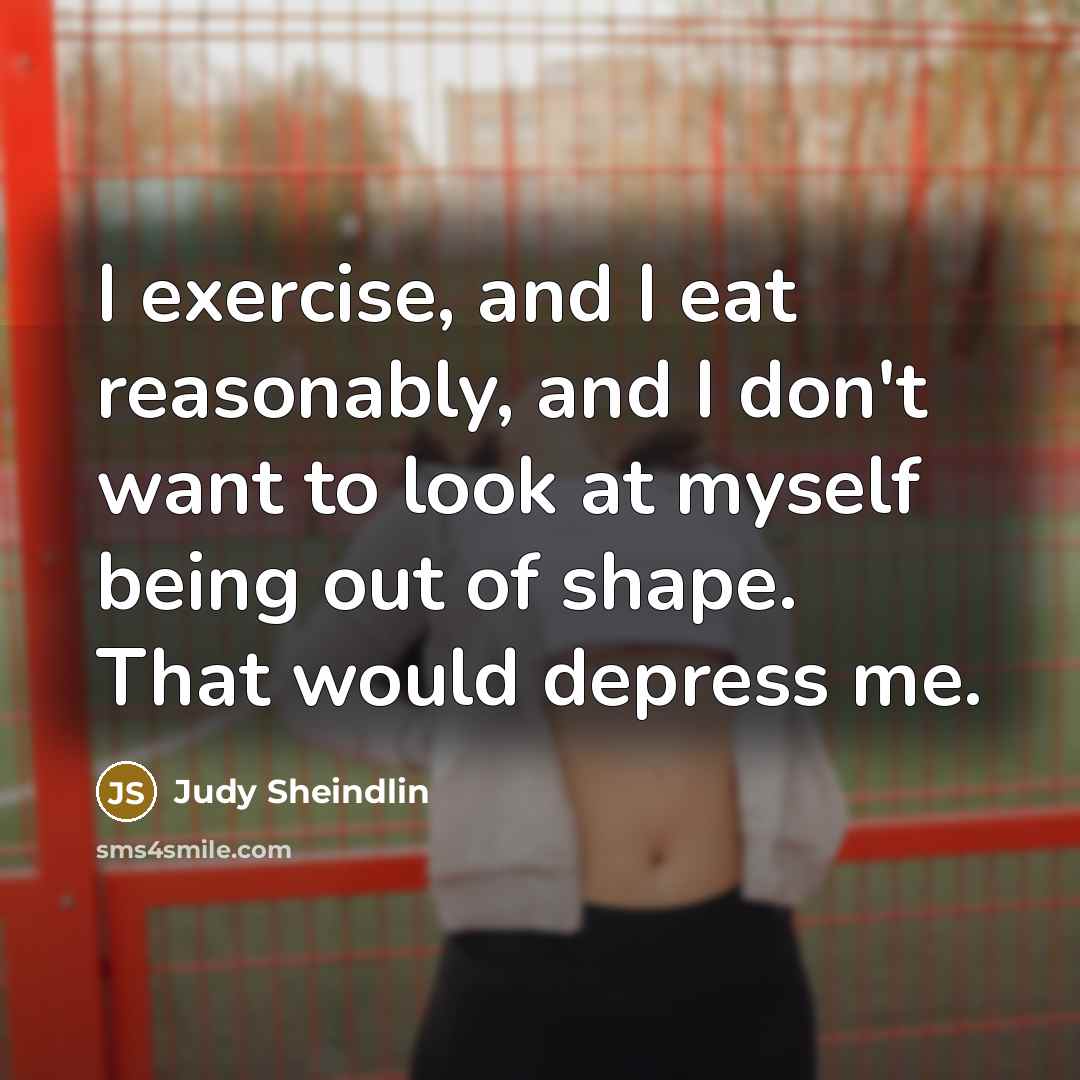 “I exercise, and I eat reasonably, and I don't want…” quote by Judy Sheindlin