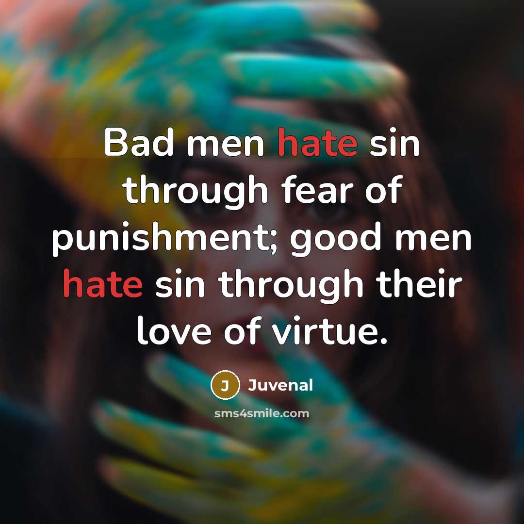 “Bad men hate sin through fear of punishment; good men…” quote by Juvenal
