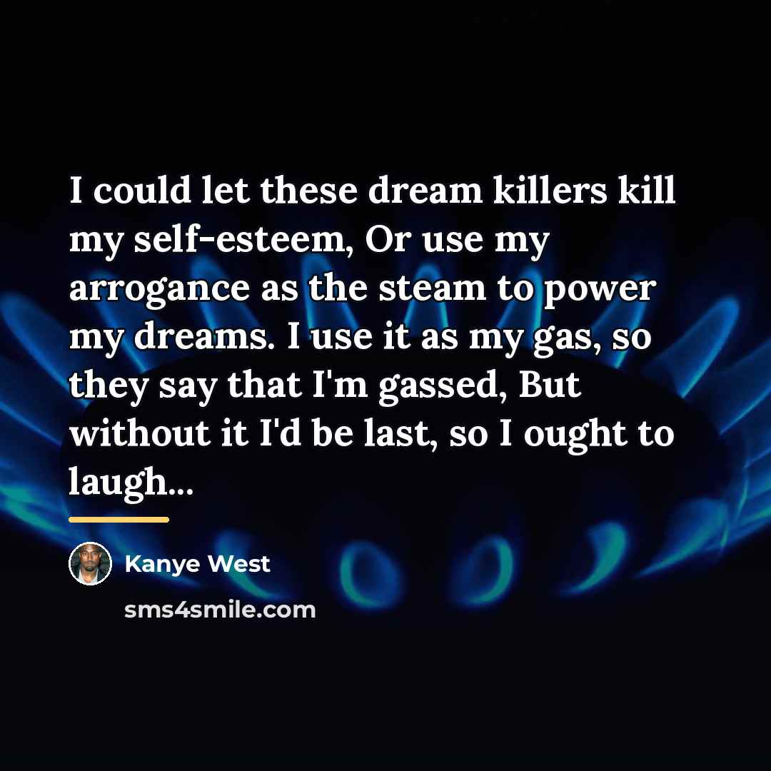 “I could let these dream killers kill my self-esteem, Or…” quote by Kanye West