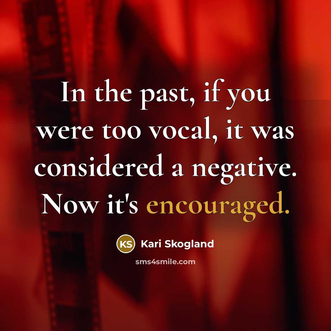 “In the past, if you were too vocal, it was considered a negative. Now it's encouraged.” quote by Kari Skogland