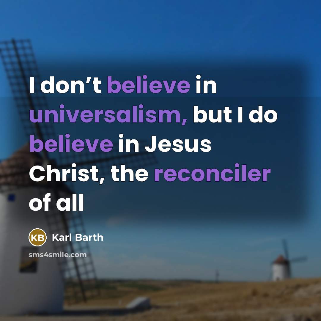 “I don’t believe in universalism, but I do believe in…” quote by Karl Barth