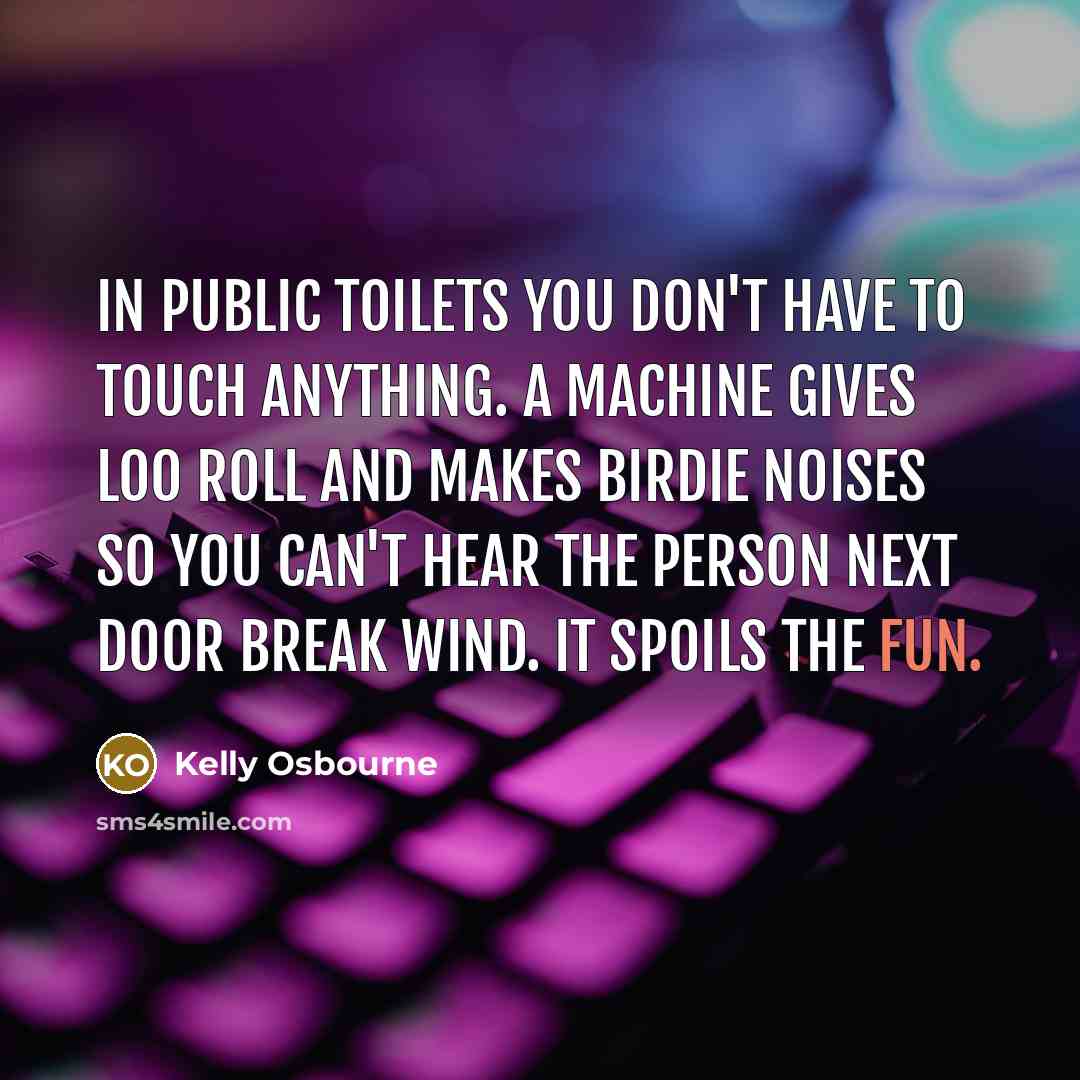 “In public toilets you don't have to touch anything. A…” quote by Kelly Osbourne