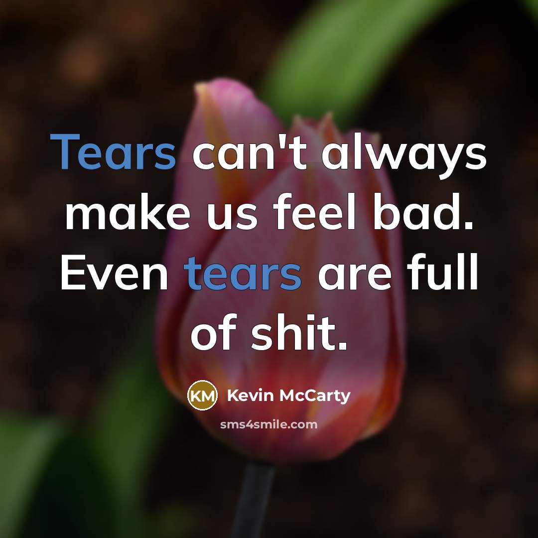 “Tears can't always make us feel bad. Even tears are…” quote by Kevin Mccarty