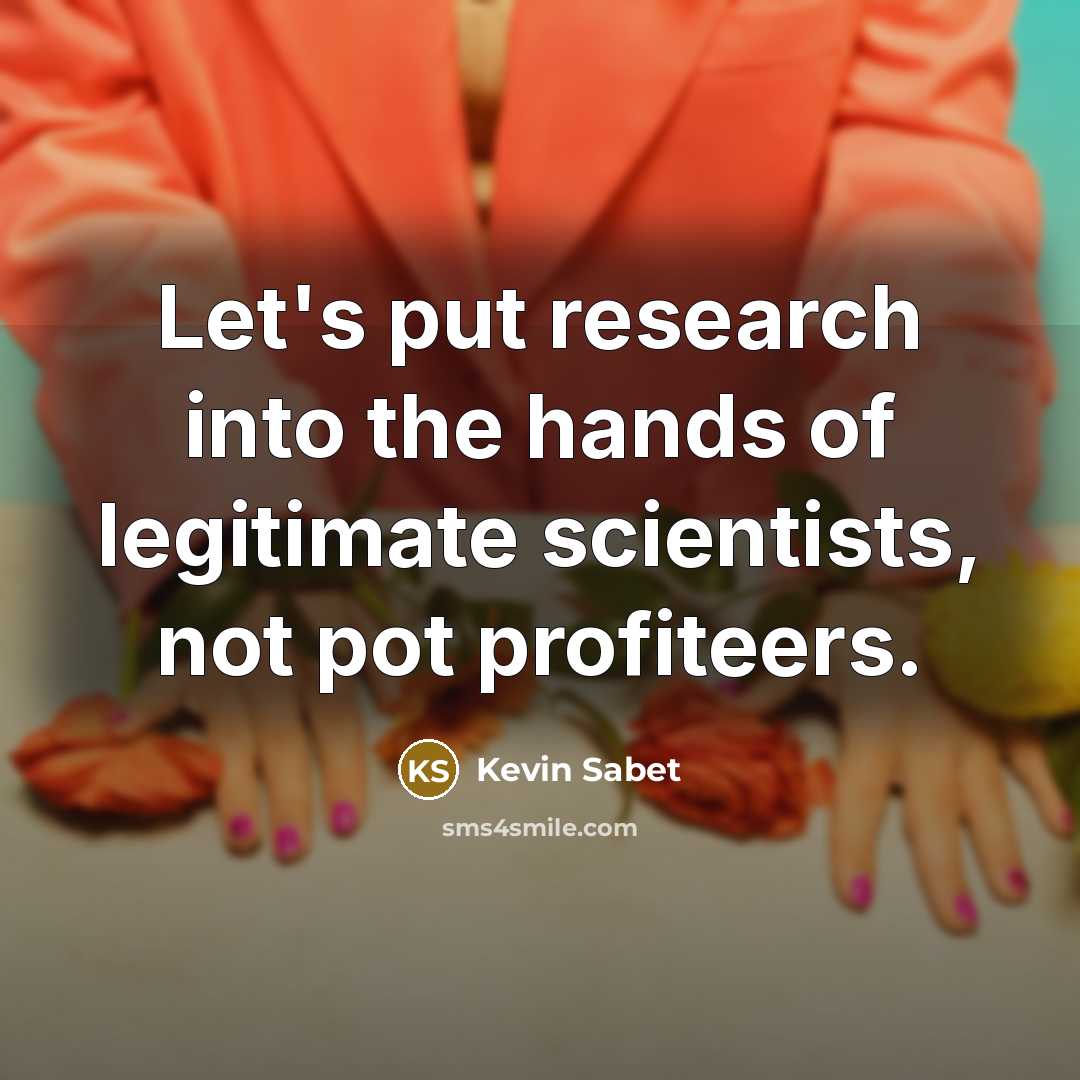 “Let's put research into the hands of legitimate scientists, not…” quote by Kevin Sabet