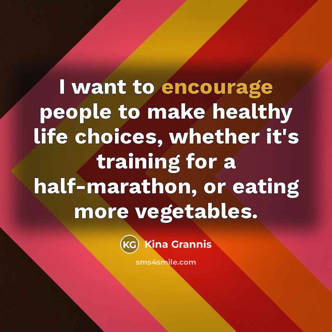 “I want to encourage people to make healthy life choices,…” quote by Kina Grannis