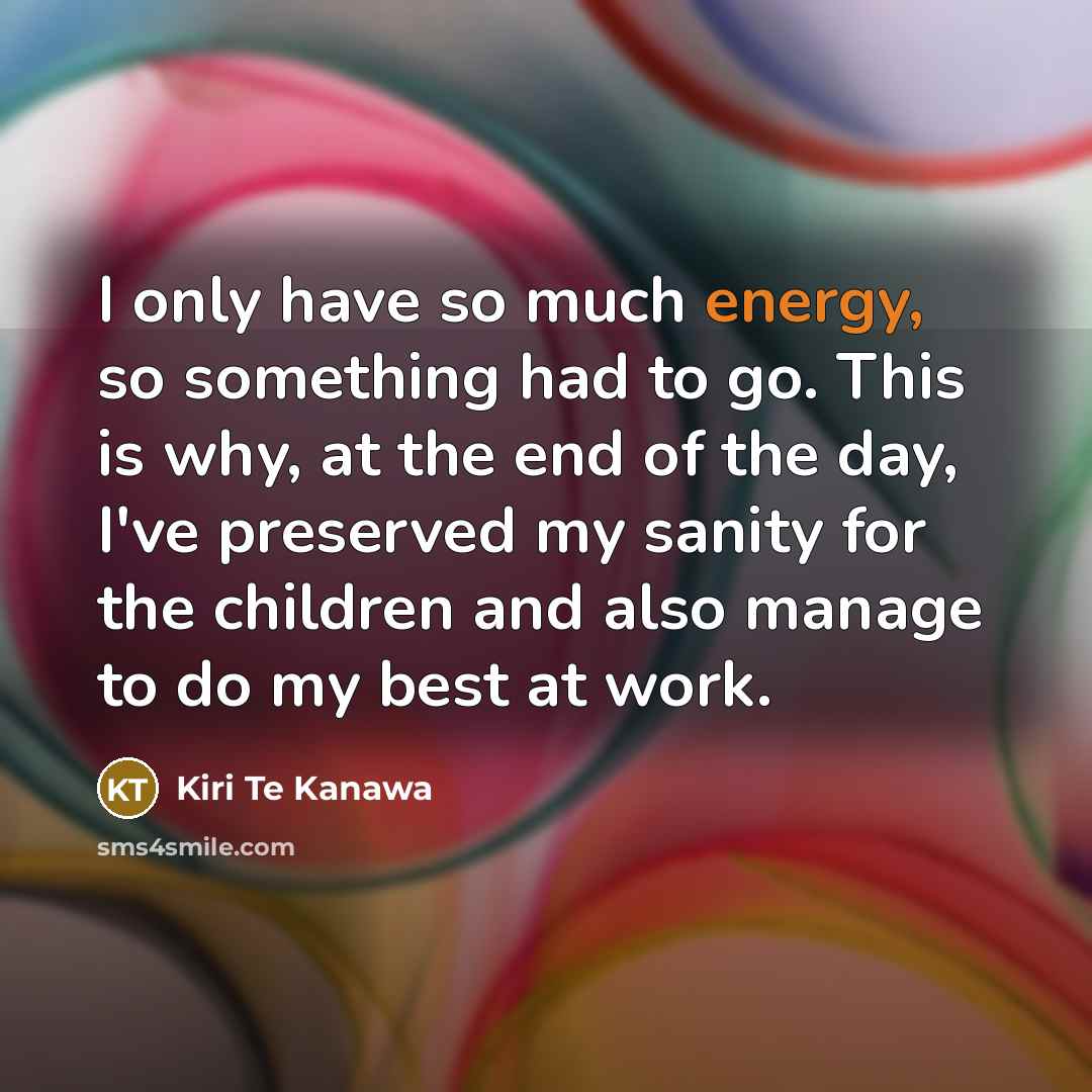 “I only have so much energy, so something had to…” quote by Kiri Te Kanawa