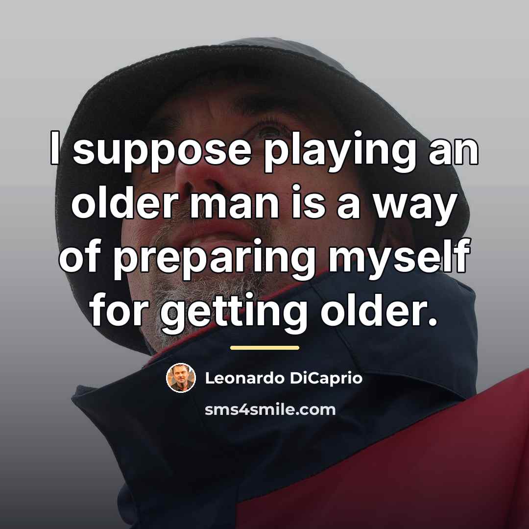 “I suppose playing an older man is a way of…” quote by Leonardo DiCaprio