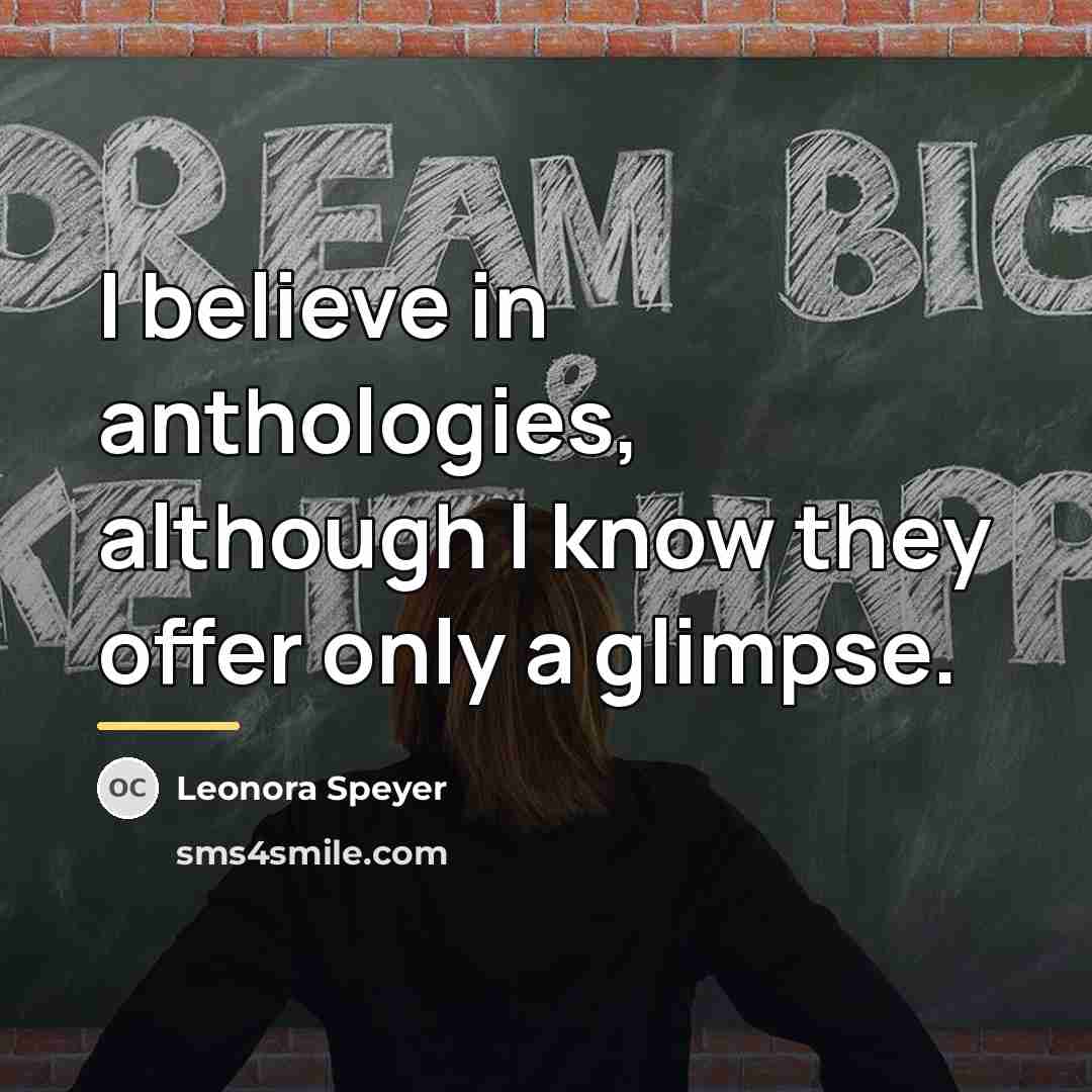 “I believe in anthologies, although I know they offer only…” quote by Leonora Speyer