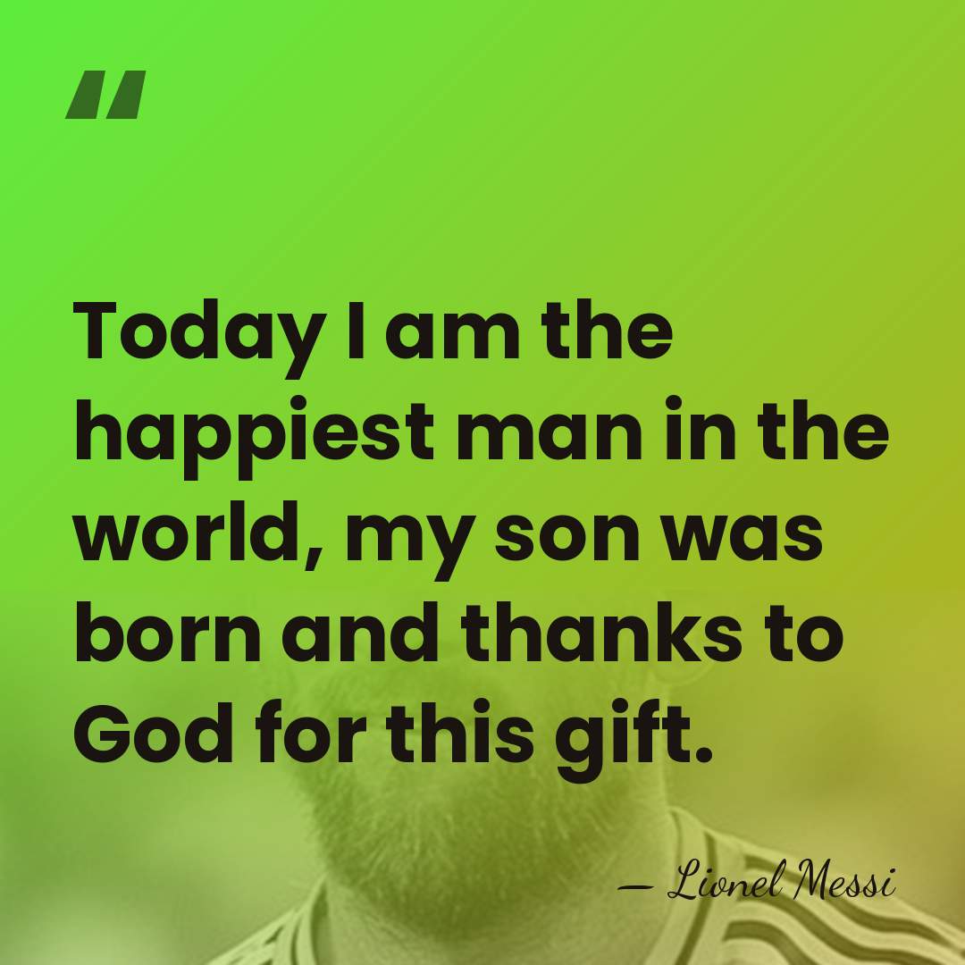 Today I am the happiest man in the world, my son was&hellip; - Lionel Messi