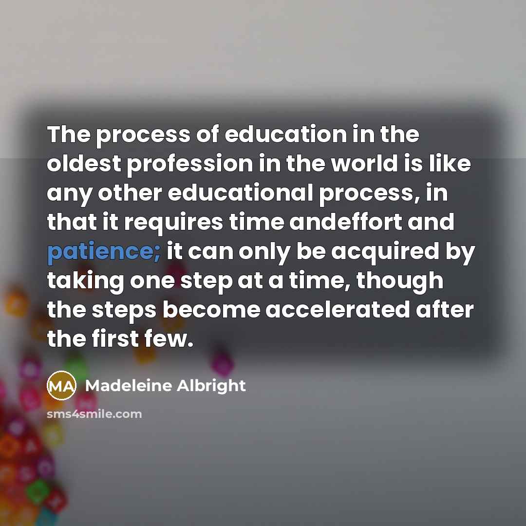 “The process of education in the oldest profession in the…” quote by Madeleine Albright