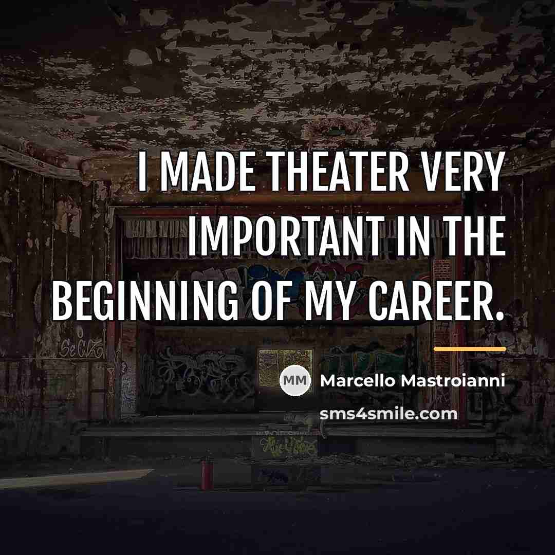 “I made theater very important in the beginning of my…” quote by Marcello Mastroianni