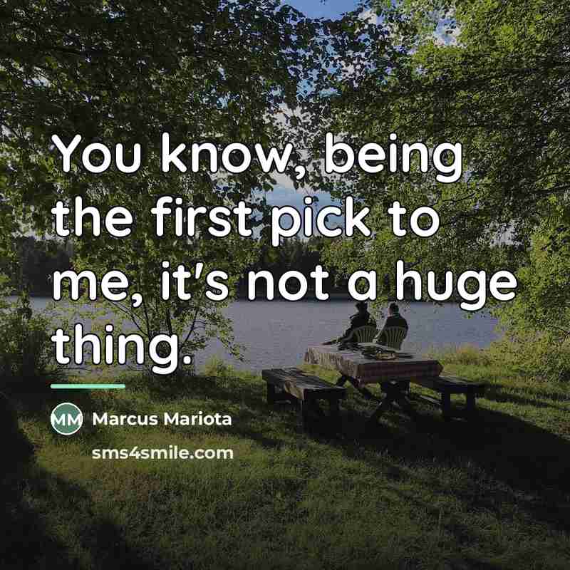 “You know, being the first pick to me, it's not…” quote by Marcus Mariota