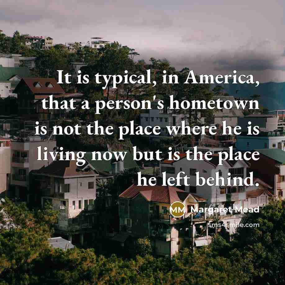 “It is typical, in America, that a person's hometown is…” quote by Margaret Mead