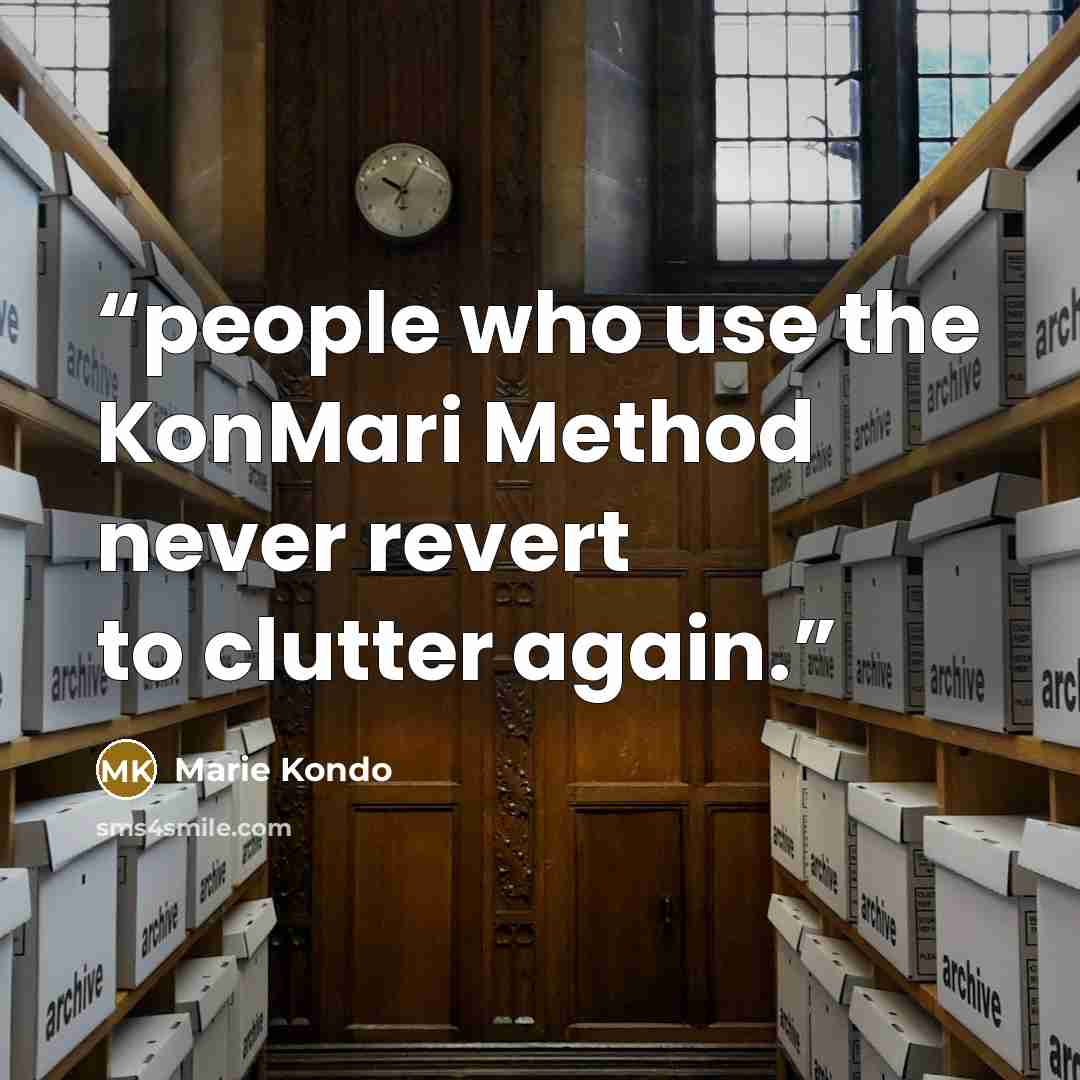 “people who use the KonMari Method never revert to clutter again.” quote by Marie Kondō