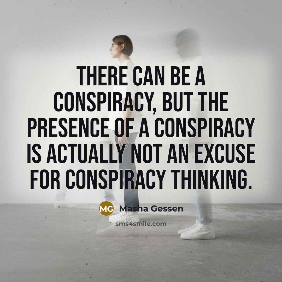 “There can be a conspiracy, but the presence of a…” quote by Masha Gessen
