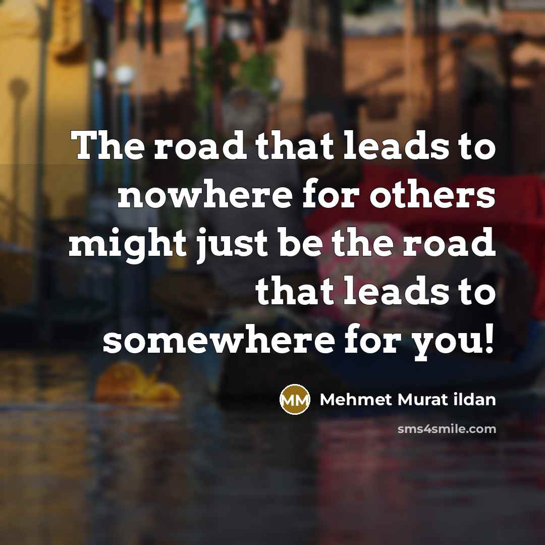 “The road that leads to nowhere for others might just…” quote by Mehmet Murat Ildan
