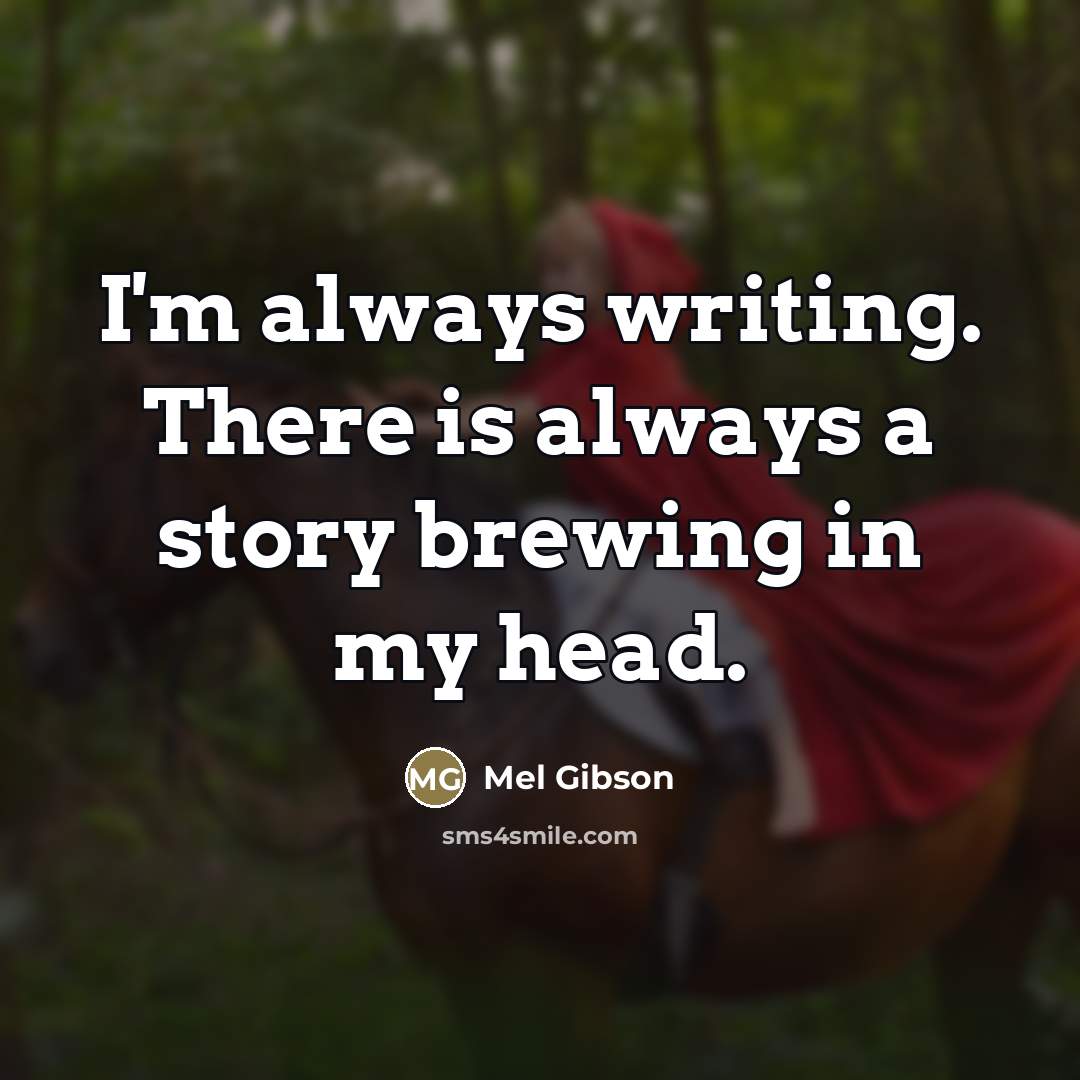“I'm always writing. There is always a story brewing in…” quote by Mel Gibson