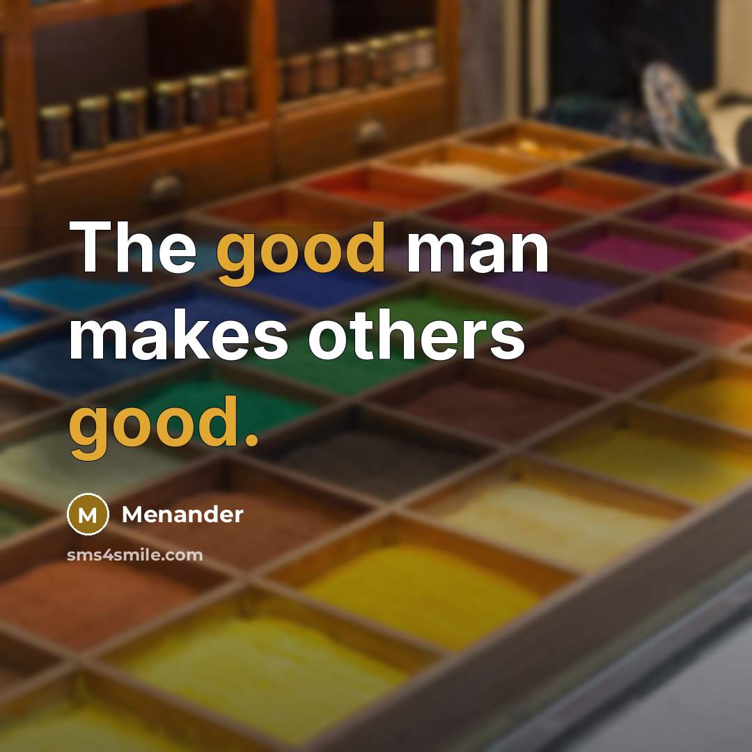 “The good man makes others good.…” quote by Menander