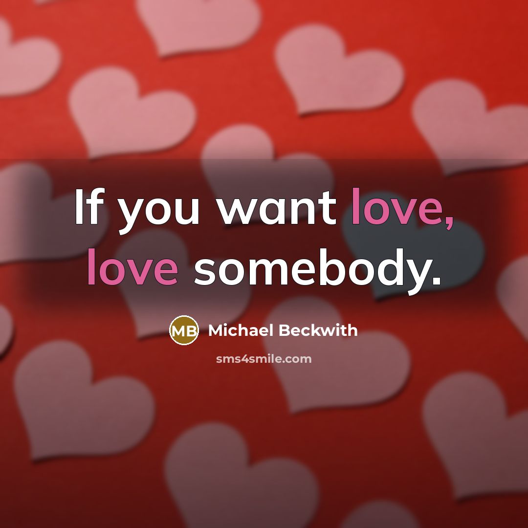 “If you want love, love somebody.…” quote by Michael Beckwith