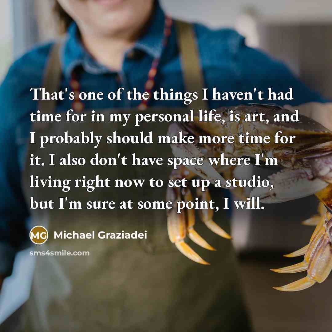 “That's one of the things I haven't had time for…” quote by Michael Graziadei