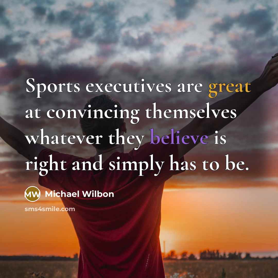 “Sports executives are great at convincing themselves whatever they believe…” quote by Michael Wilbon