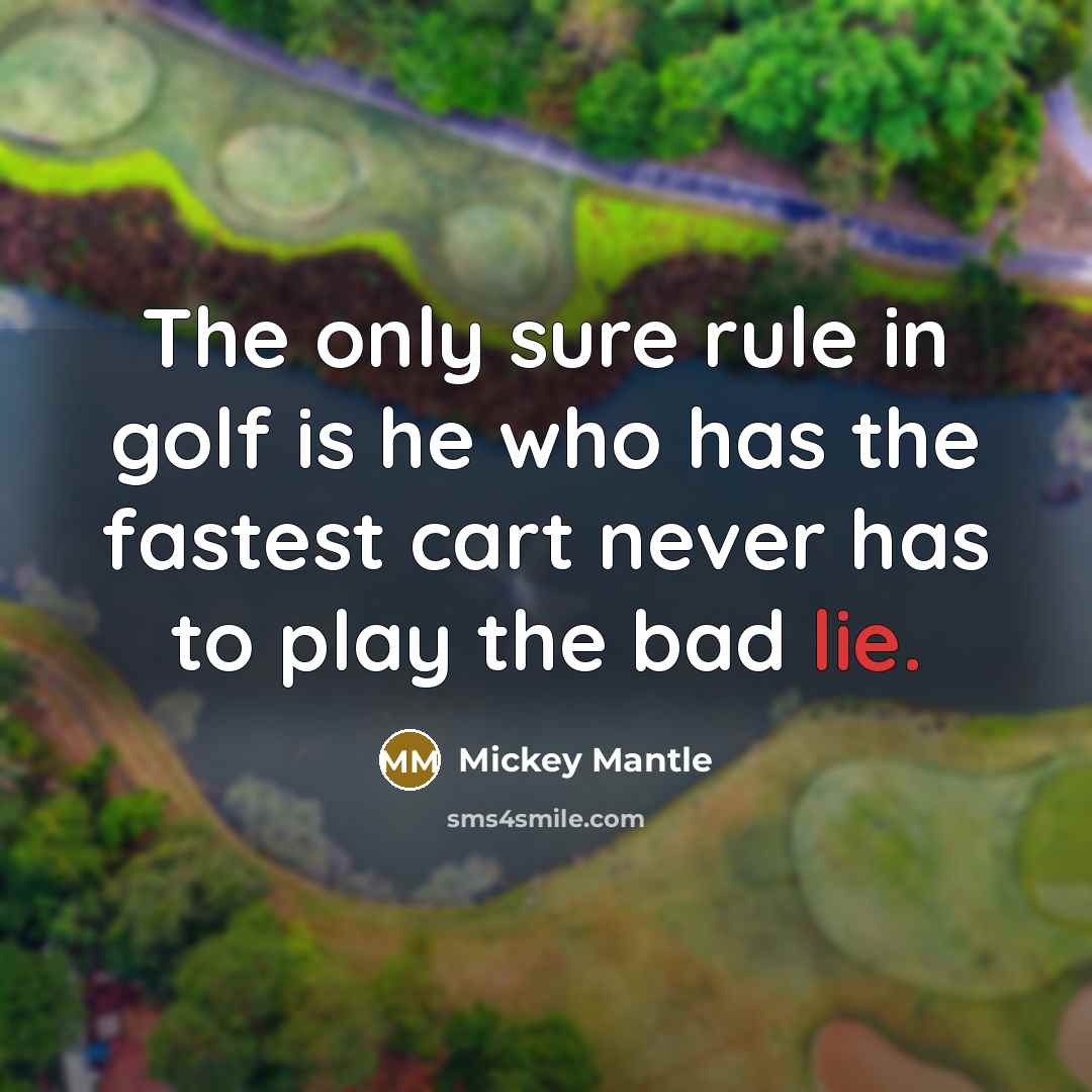 “The only sure rule in golf is he who has…” quote by Mickey Mantle