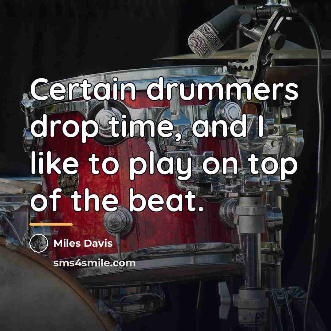 “Certain drummers drop time, and I like to play on…” quote by Miles Davis